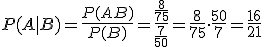 P(A|B)=\frac{P(AB)}{P(B)}=\frac{\frac{8}{75}}{\frac{7}{50}}=\frac{8}{75}\cdot\frac{50}{7}=\frac{16}{21}